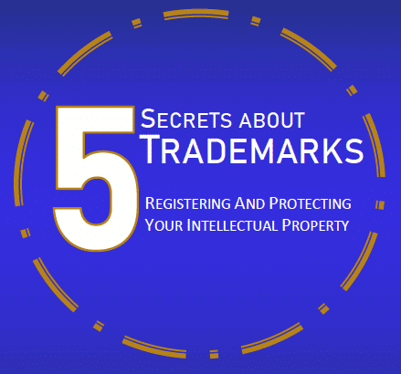 5 Secrets about Trademarks: Registering and Protecting Your Intellectual Property for Business Success.